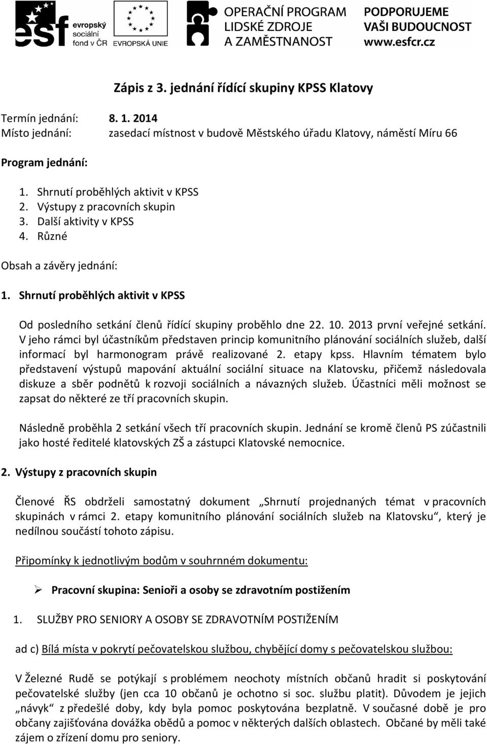 Shrnutí proběhlých aktivit v KPSS Od posledního setkání členů řídící skupiny proběhlo dne 22. 10. 2013 první veřejné setkání.