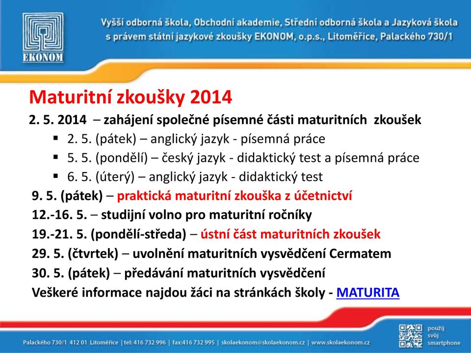 -21. 5. (pondělí-středa) ústní část maturitních zkoušek 29. 5. (čtvrtek) uvolnění maturitních vysvědčení Cermatem 30. 5. (pátek) předávání maturitních vysvědčení Veškeré informace najdou žáci na stránkách školy - MATURITA