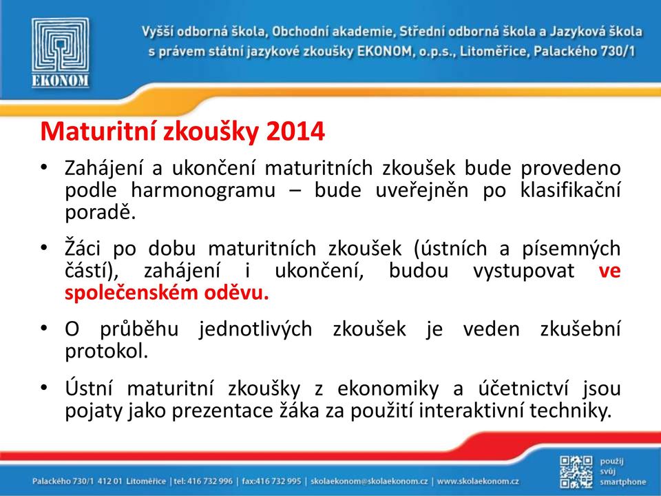 Žáci po dobu maturitních zkoušek (ústních a písemných částí), zahájení i ukončení, budou vystupovat ve