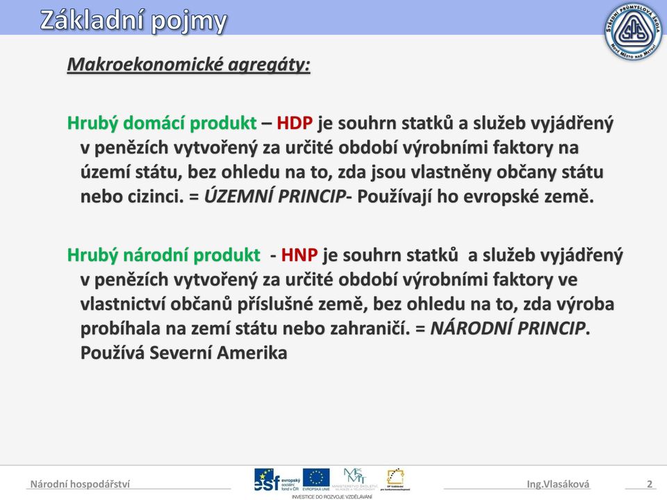 Hrubý národní produkt - HNP je souhrn statků a služeb vyjádřený v penězích vytvořený za určité období výrobními faktory ve vlastnictví občanů