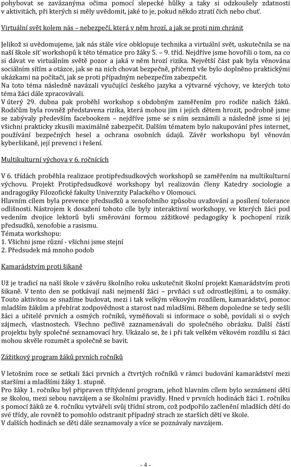 workshopů k této tématice pro žáky 5. 9. tříd. Nejdříve jsme hovořili o tom, na co si dávat ve virtuálním světě pozor a jaká v něm hrozí rizika.