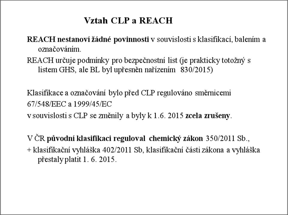 označování bylo před CLP regulováno směrnicemi 67/548/EEC a 1999/45/EC v souvislosti s CLP se změnily a byly k 1.6. 2015 zcela zrušeny.