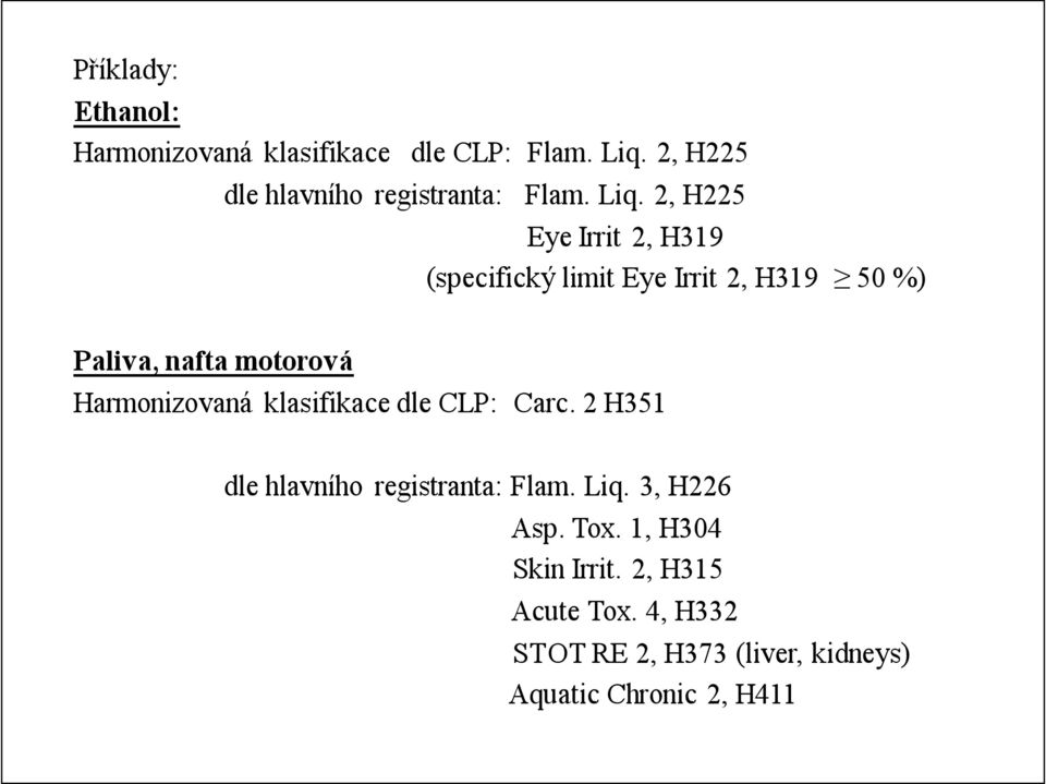 2, H225 Eye Irrit 2, H319 (specifický limit Eye Irrit 2, H319 50 %) Paliva, nafta motorová