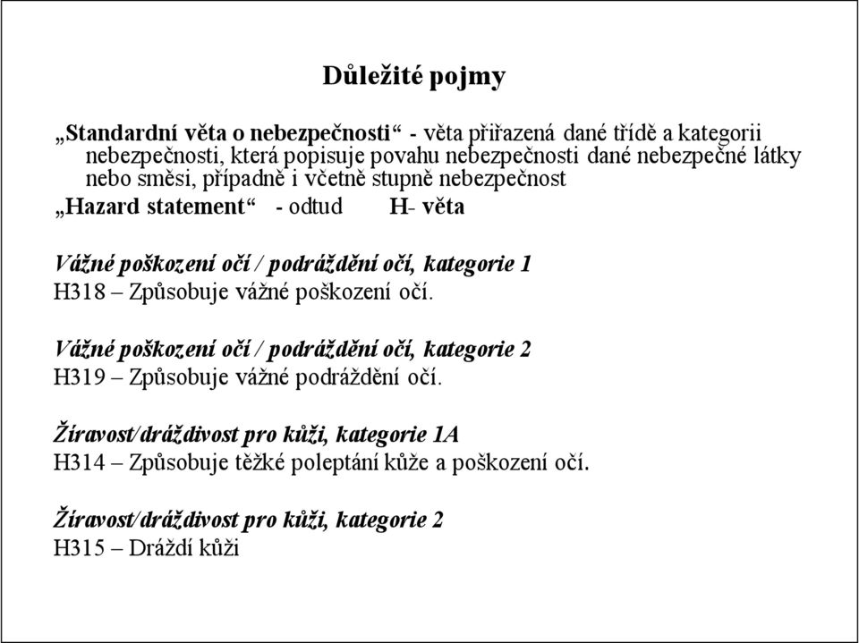 kategorie 1 H318 Způsobuje vážné poškození očí. Vážné poškození očí / podráždění očí, kategorie 2 H319 Způsobuje vážné podráždění očí.