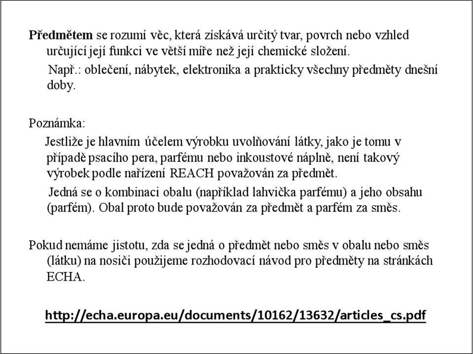 Poznámka: Jestliže je hlavním účelem výrobku uvolňování látky, jako je tomu v případě psacího pera, parfému nebo inkoustové náplně, není takový výrobek podle nařízení REACH považován za
