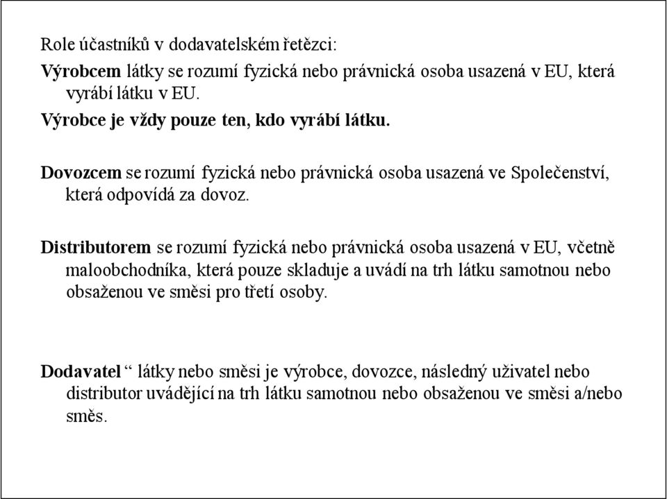 Distributorem se rozumí fyzická nebo právnická osoba usazená v EU, včetně maloobchodníka, která pouze skladuje a uvádí na trh látku samotnou nebo