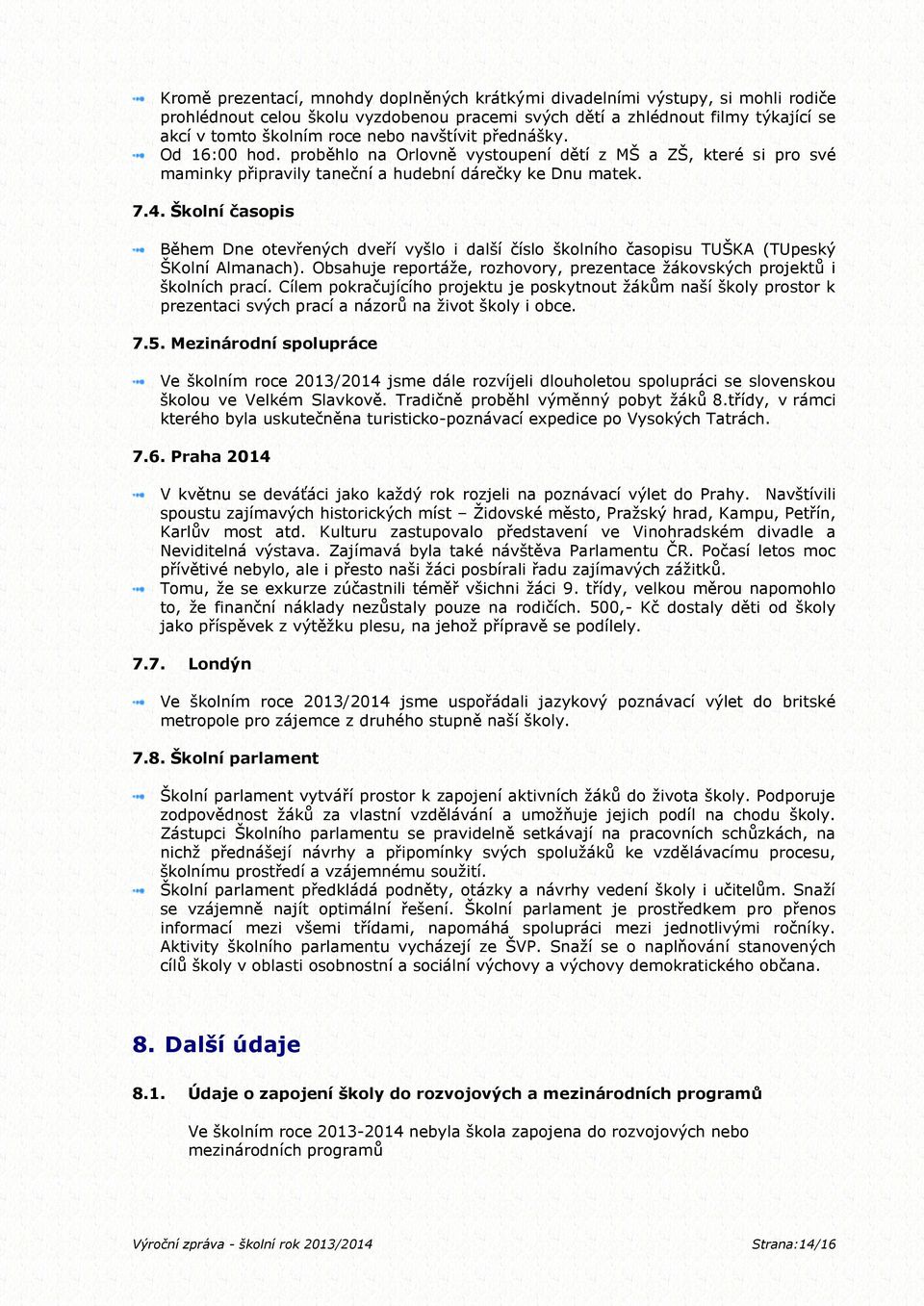 Školní časopis Během Dne otevřených dveří vyšlo i další číslo školního časopisu TUŠKA (TUpeský ŠKolní Almanach). Obsahuje reportáže, rozhovory, prezentace žákovských projektů i školních prací.