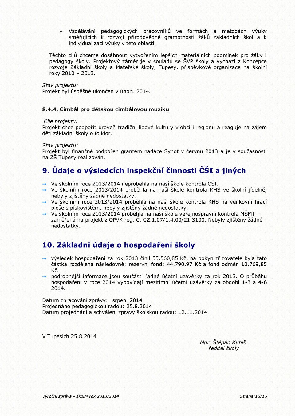 Projektový záměr je v souladu se ŠVP školy a vychází z Koncepce rozvoje Základní školy a Mateřské školy, Tupesy, příspěvkové organizace na školní roky 2010 2013.