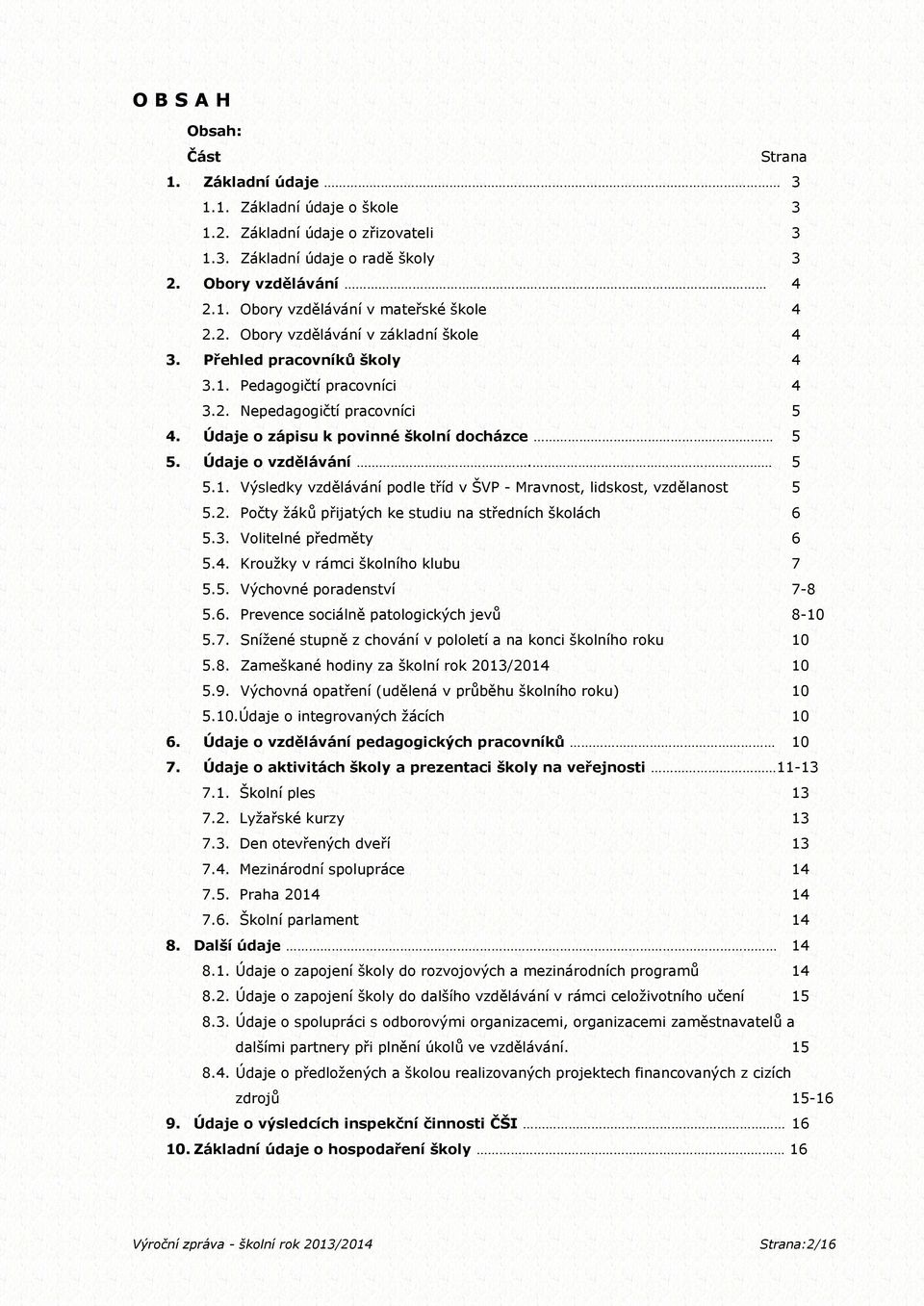 5 5.1. Výsledky vzdělávání podle tříd v ŠVP - Mravnost, lidskost, vzdělanost 5 5.2. Počty žáků přijatých ke studiu na středních školách 6 5.3. Volitelné předměty 6 5.4.