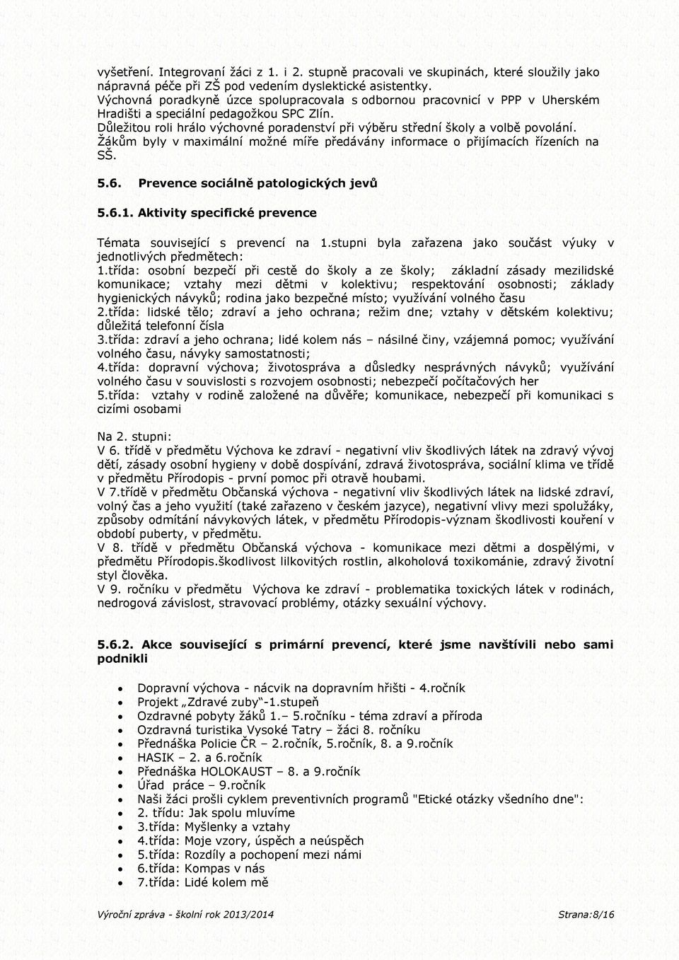 Důležitou roli hrálo výchovné poradenství při výběru střední školy a volbě povolání. Žákům byly v maximální možné míře předávány informace o přijímacích řízeních na SŠ. 5.6.