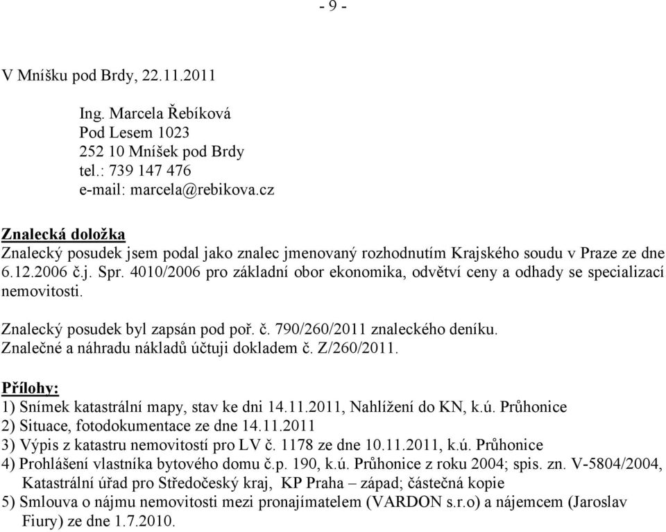 4010/2006 pro základní obor ekonomika, odvětví ceny a odhady se specializací nemovitosti. Znalecký posudek byl zapsán pod poř. č. 790/260/2011 znaleckého deníku.