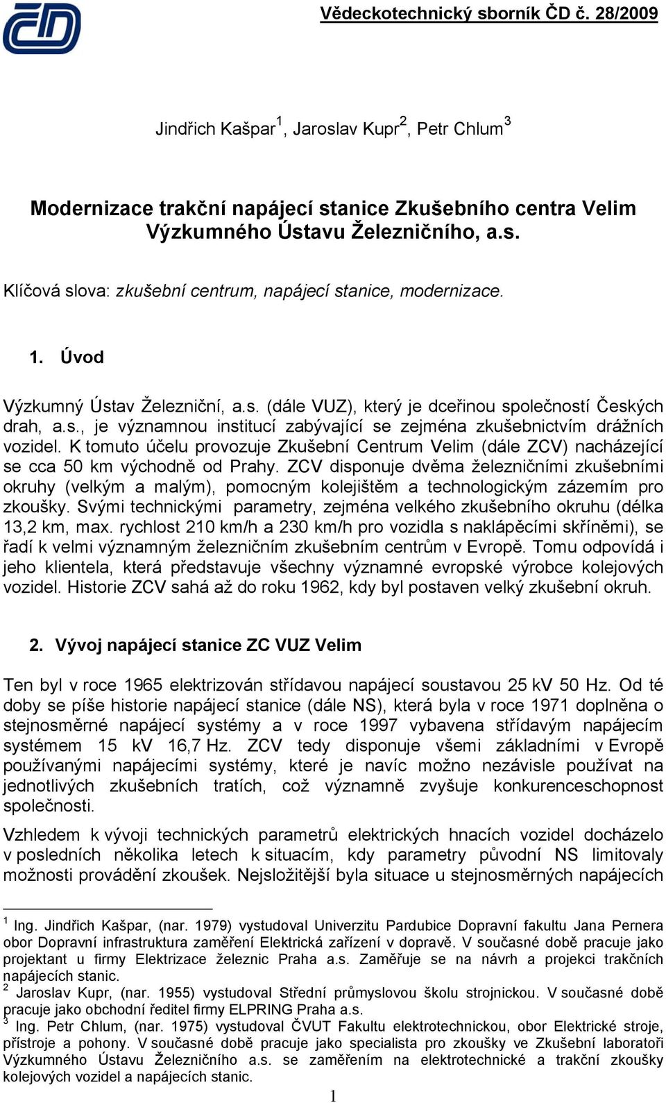 K tomuto účelu provozuje Zkušební Centrum Velim (dále ZCV) nacházející se cca 50 km východně od Prahy.