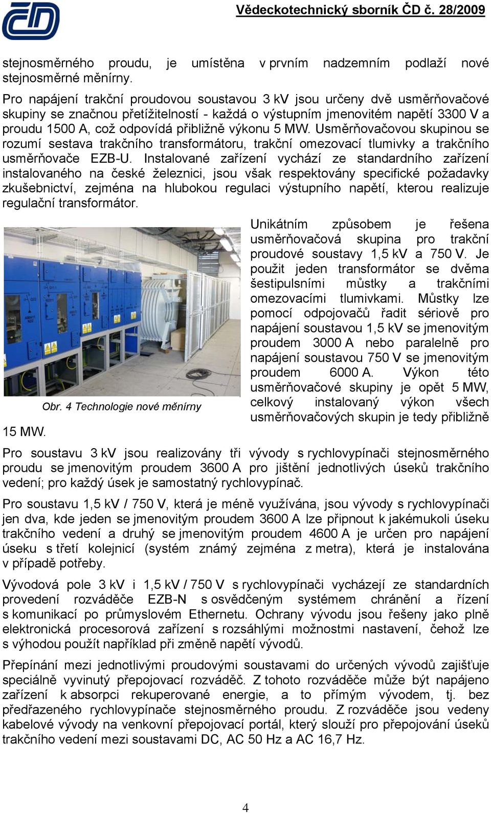 výkonu 5 MW. Usměrňovačovou skupinou se rozumí sestava trakčního transformátoru, trakční omezovací tlumivky a trakčního usměrňovače EZB-U.
