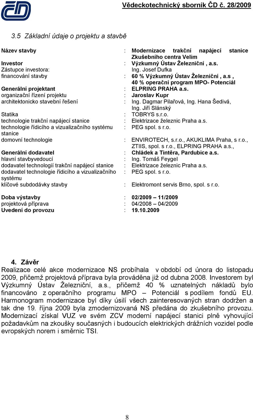Dagmar Pilařová, Ing. Hana Šedivá, Ing. Jiří Slánský Statika : TOBRYS s.r.o. technologie trakční napájecí stanice : Elektrizace železnic Praha a.s. technologie řídicího a vizualizačního systému : PEG spol.