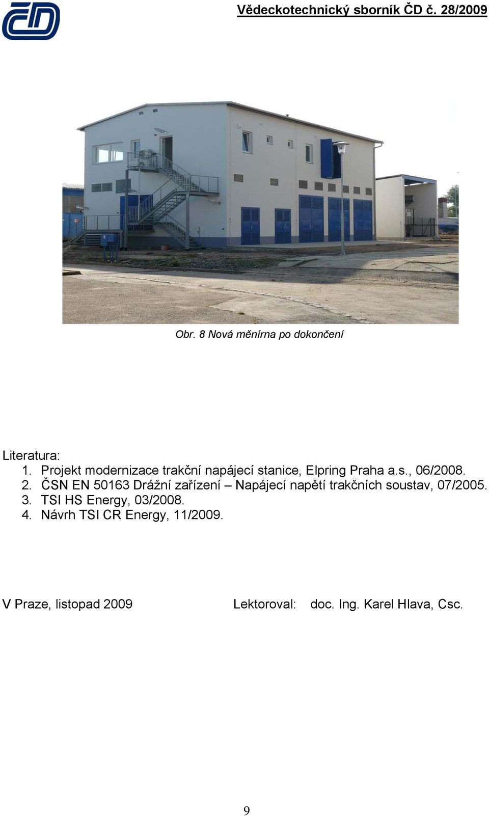ČSN EN 50163 Drážní zařízení Napájecí napětí trakčních soustav, 07/2005. 3.