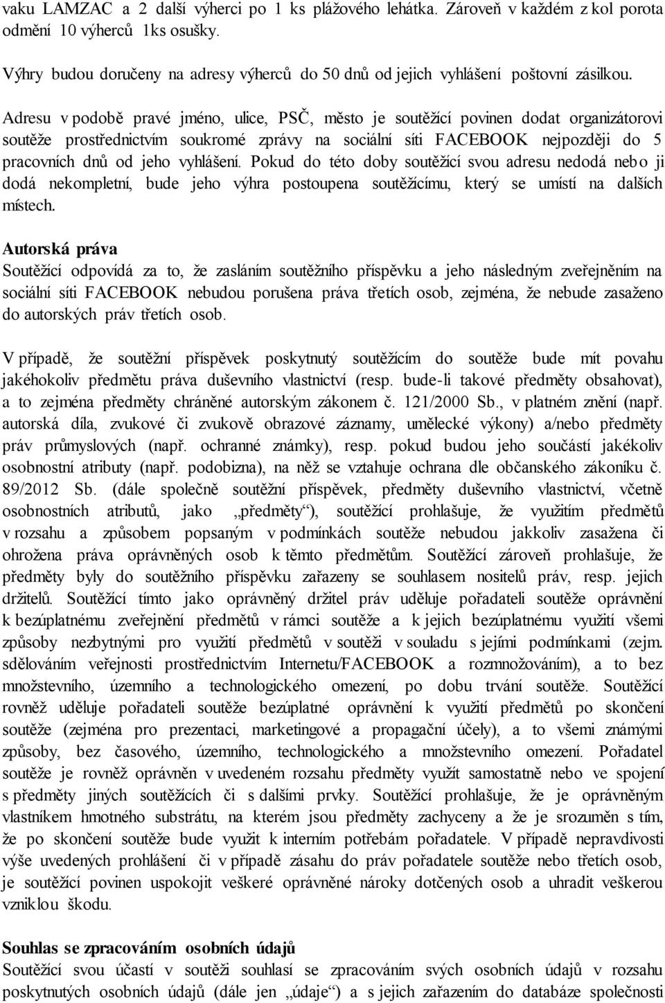 Adresu v podobě pravé jméno, ulice, PSČ, město je soutěžící povinen dodat organizátorovi soutěže prostřednictvím soukromé zprávy na sociální síti FACEBOOK nejpozději do 5 pracovních dnů od jeho