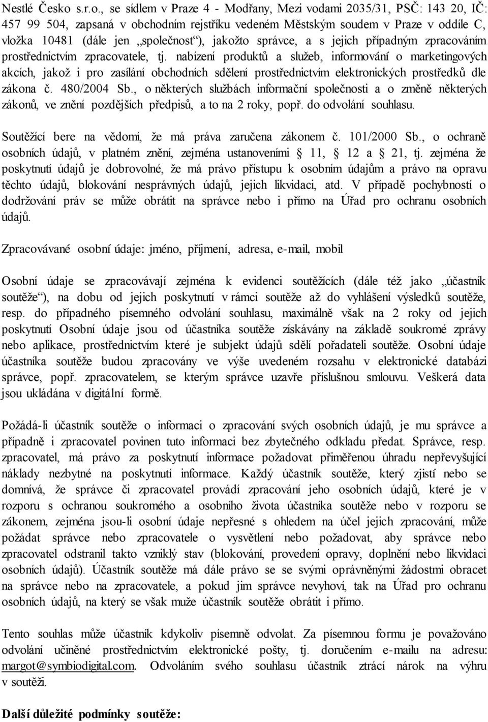 , se sídlem v Praze 4 - Modřany, Mezi vodami 2035/31, PSČ: 143 20, IČ: 457 99 504, zapsaná v obchodním rejstříku vedeném Městským soudem v Praze v oddíle C, vložka 10481 (dále jen společnost ),