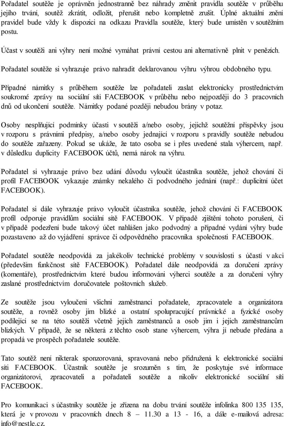 Účast v soutěži ani výhry není možné vymáhat právní cestou ani alternativně plnit v penězích. Pořadatel soutěže si vyhrazuje právo nahradit deklarovanou výhru výhrou obdobného typu.
