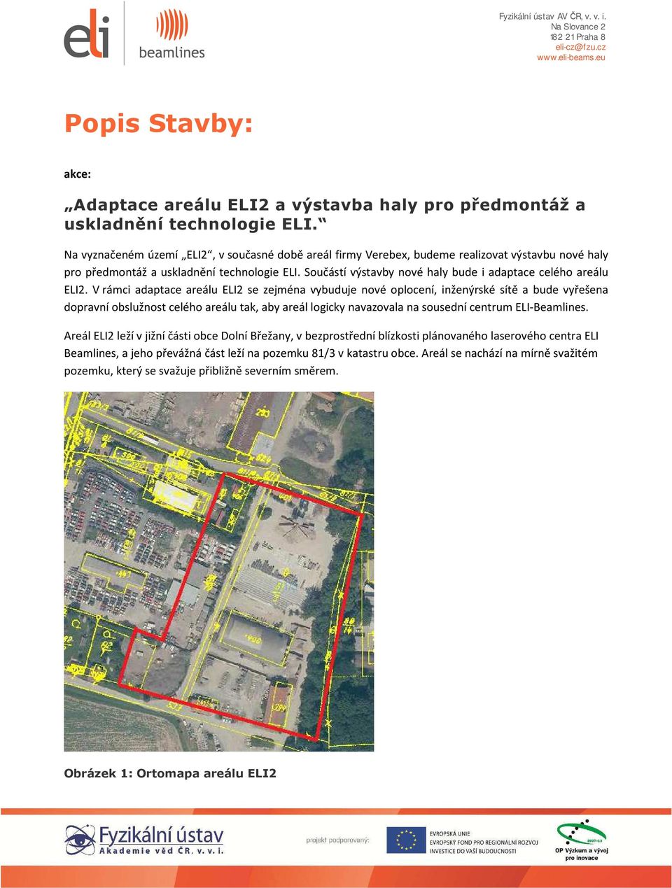 V rámci adaptace areálu ELI2 se zejména vybuduje nvé plcení, inženýrské sítě a bude vyřešena dpravní bslužnst celéh areálu tak, aby areál lgicky navazvala na susední centrum ELI-Beamlines.