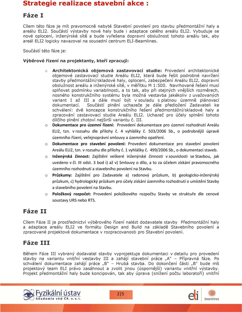 Sučástí tét fáze je: Výběrvé řízení na prjektanty, kteří zpracují: Architektnická bjemvá zastavvací studie: Prvedení architektnické bjemvé zastavvací studie Areálu ELI2, která bude řešit pdrbné