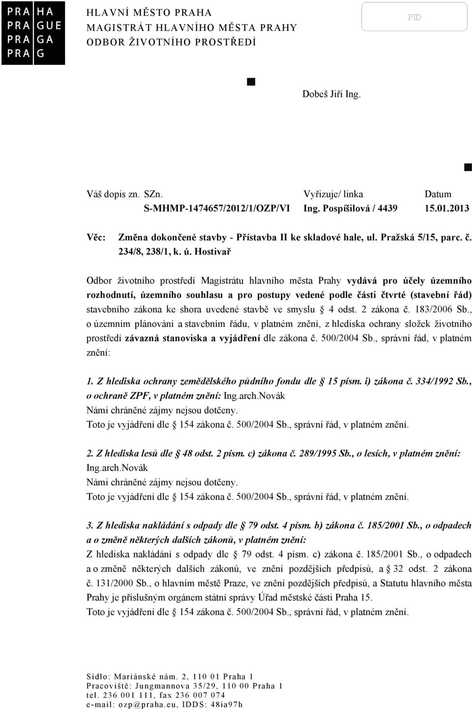 Hostivař Odbor životního prostředí Magistrátu hlavního města Prahy vydává pro účely územního rozhodnutí, územního souhlasu a pro postupy vedené podle části čtvrté (stavební řád) stavebního zákona ke