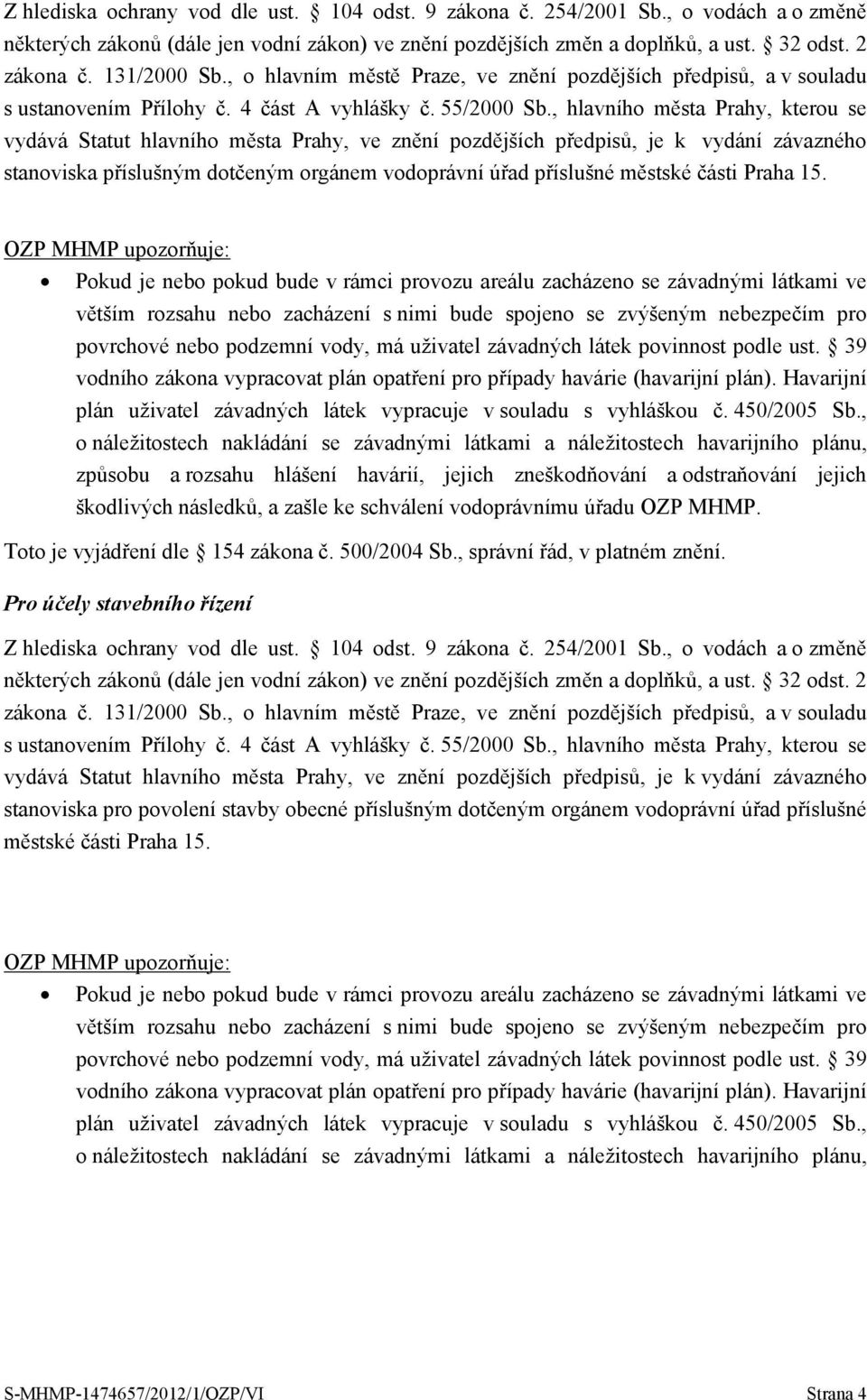 , hlavního města Prahy, kterou se vydává Statut hlavního města Prahy, ve znění pozdějších předpisů, je k vydání závazného stanoviska příslušným dotčeným orgánem vodoprávní úřad příslušné městské