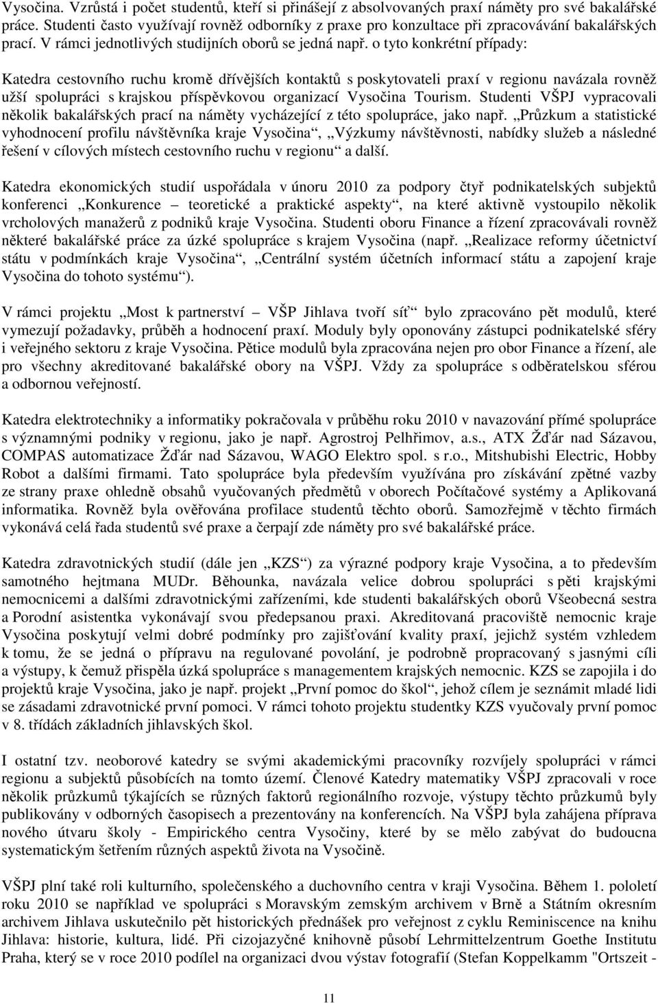 o tyto konkrétní případy: Katedra cestovního ruchu kromě dřívějších kontaktů s poskytovateli praxí v regionu navázala rovněž užší spolupráci s krajskou příspěvkovou organizací Vysočina Tourism.