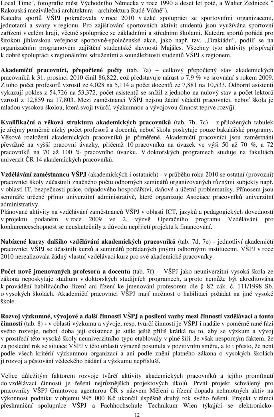Pro zajišťování sportovních aktivit studentů jsou využívána sportovní zařízení v celém kraji, včetně spolupráce se základními a středními školami.