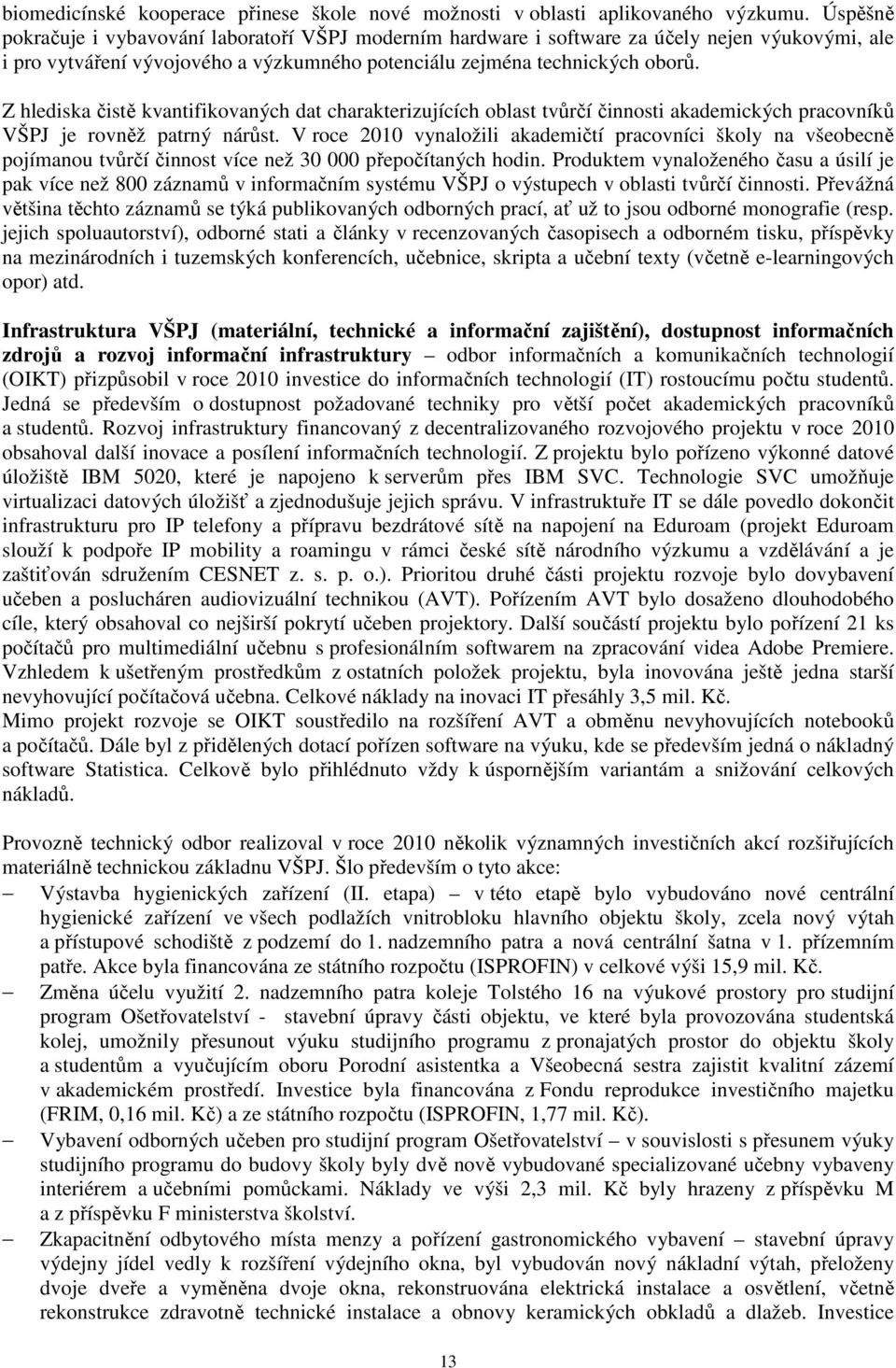 Z hlediska čistě kvantifikovaných dat charakterizujících oblast tvůrčí činnosti akademických pracovníků VŠPJ je rovněž patrný nárůst.
