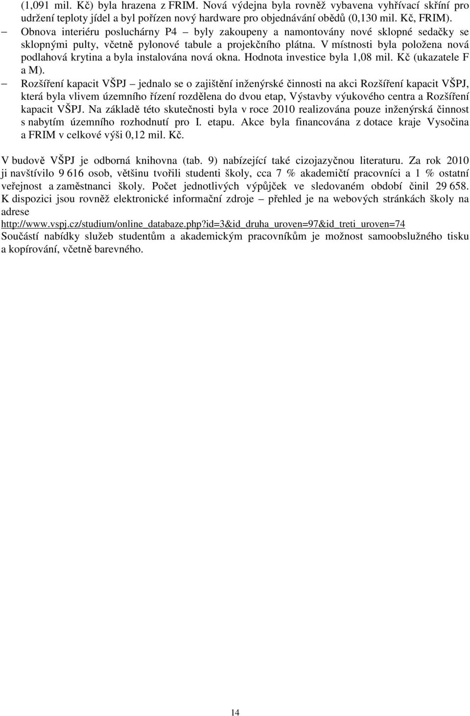 V místnosti byla položena nová podlahová krytina a byla instalována nová okna. Hodnota investice byla 1,08 mil. Kč (ukazatele F a M).