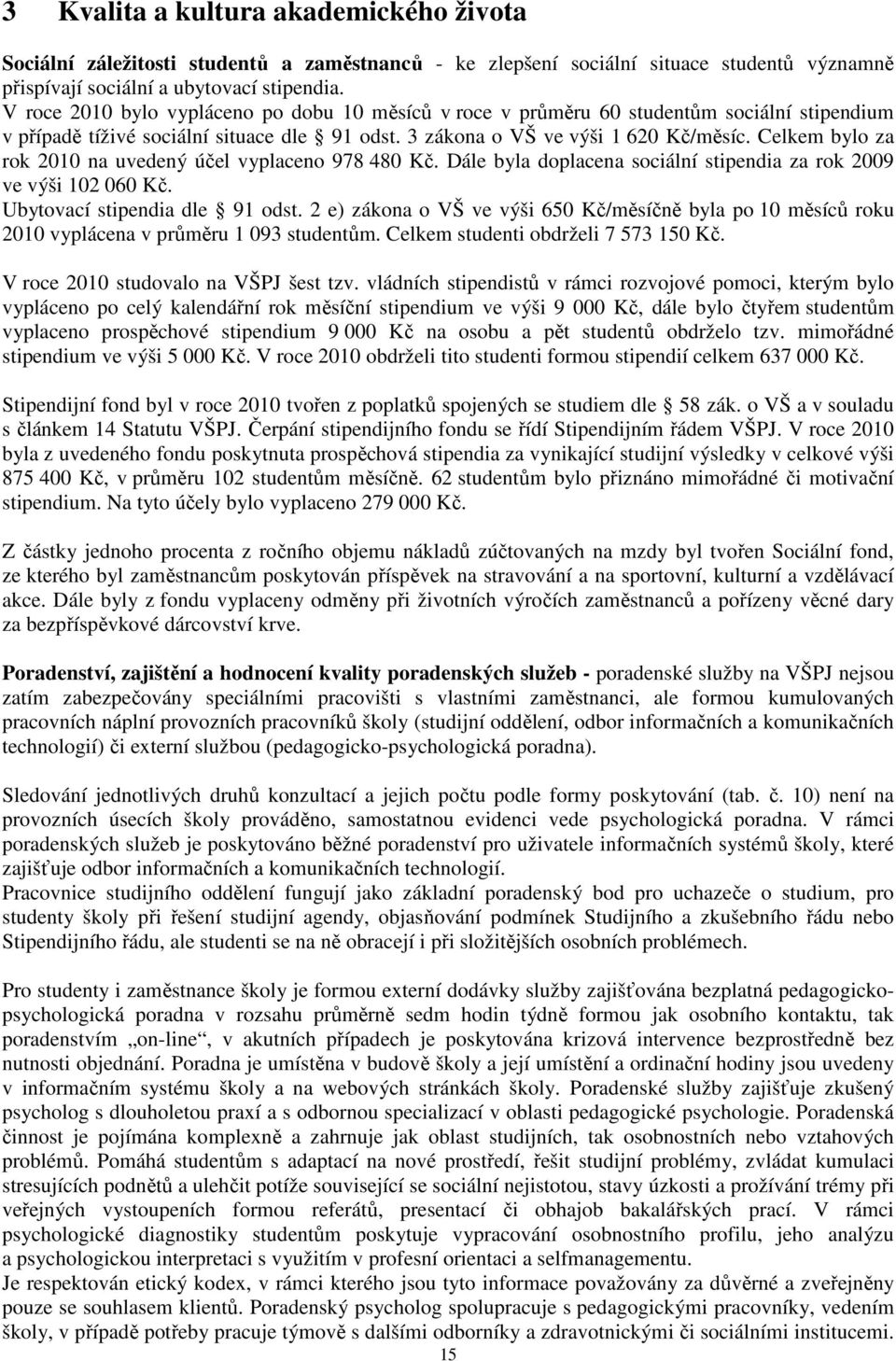 Celkem bylo za rok 2010 na uvedený účel vyplaceno 978 480 Kč. Dále byla doplacena sociální stipendia za rok 2009 ve výši 102 060 Kč. Ubytovací stipendia dle 91 odst.