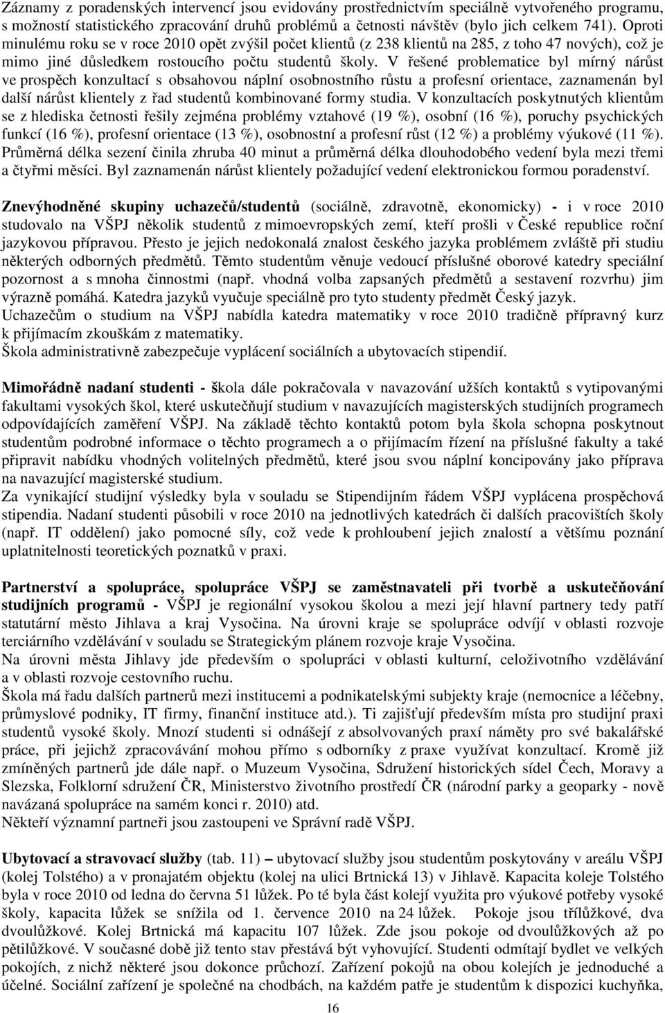 V řešené problematice byl mírný nárůst ve prospěch konzultací s obsahovou náplní osobnostního růstu a profesní orientace, zaznamenán byl další nárůst klientely z řad studentů kombinované formy studia.