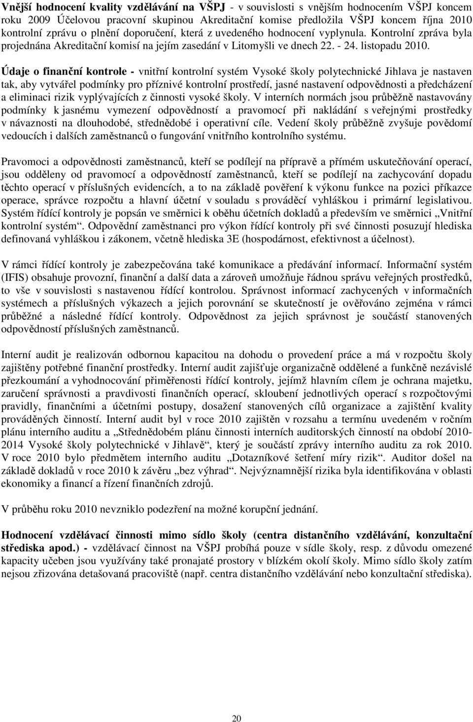 Údaje o finanční kontrole - vnitřní kontrolní systém Vysoké školy polytechnické Jihlava je nastaven tak, aby vytvářel podmínky pro příznivé kontrolní prostředí, jasné nastavení odpovědnosti a