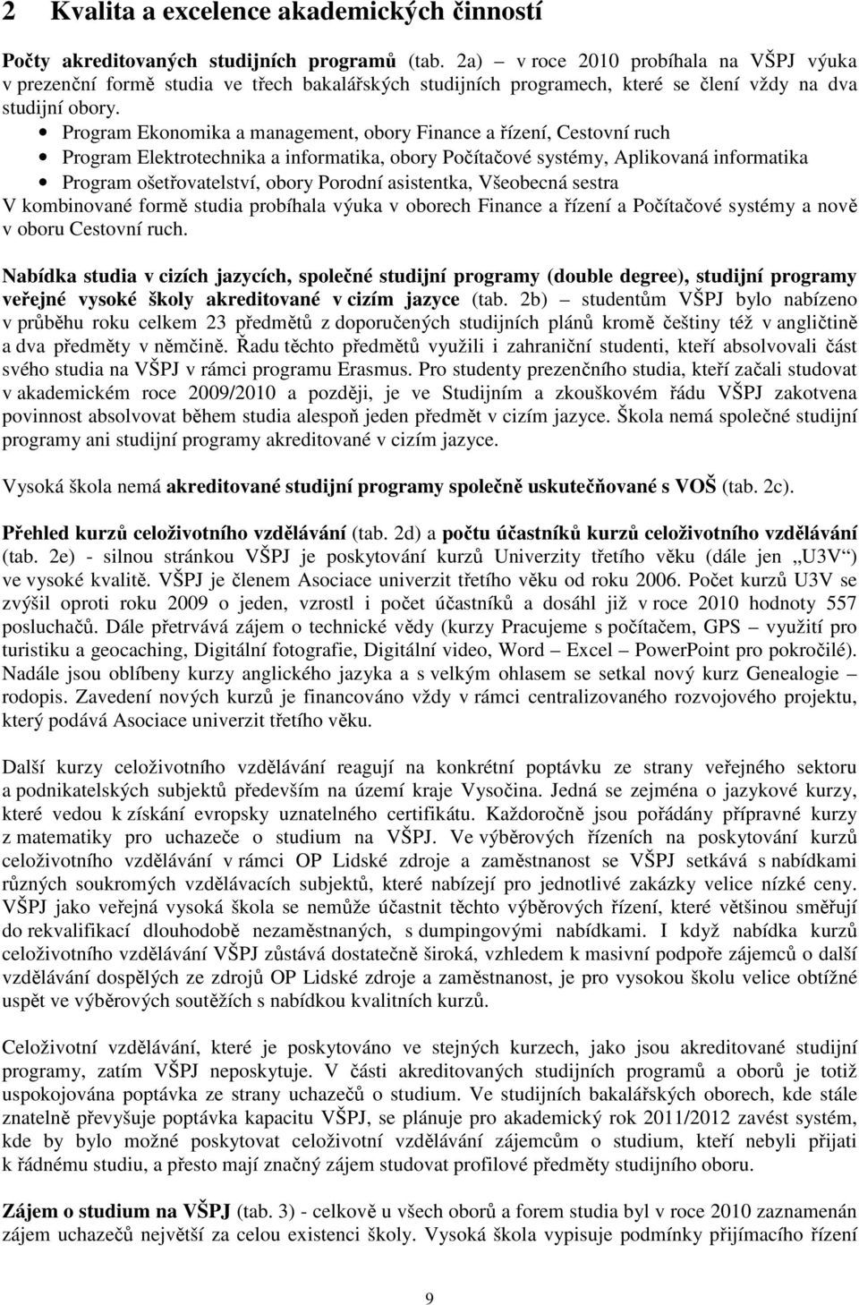 Program Ekonomika a management, obory Finance a řízení, Cestovní ruch Program Elektrotechnika a informatika, obory Počítačové systémy, Aplikovaná informatika Program ošetřovatelství, obory Porodní