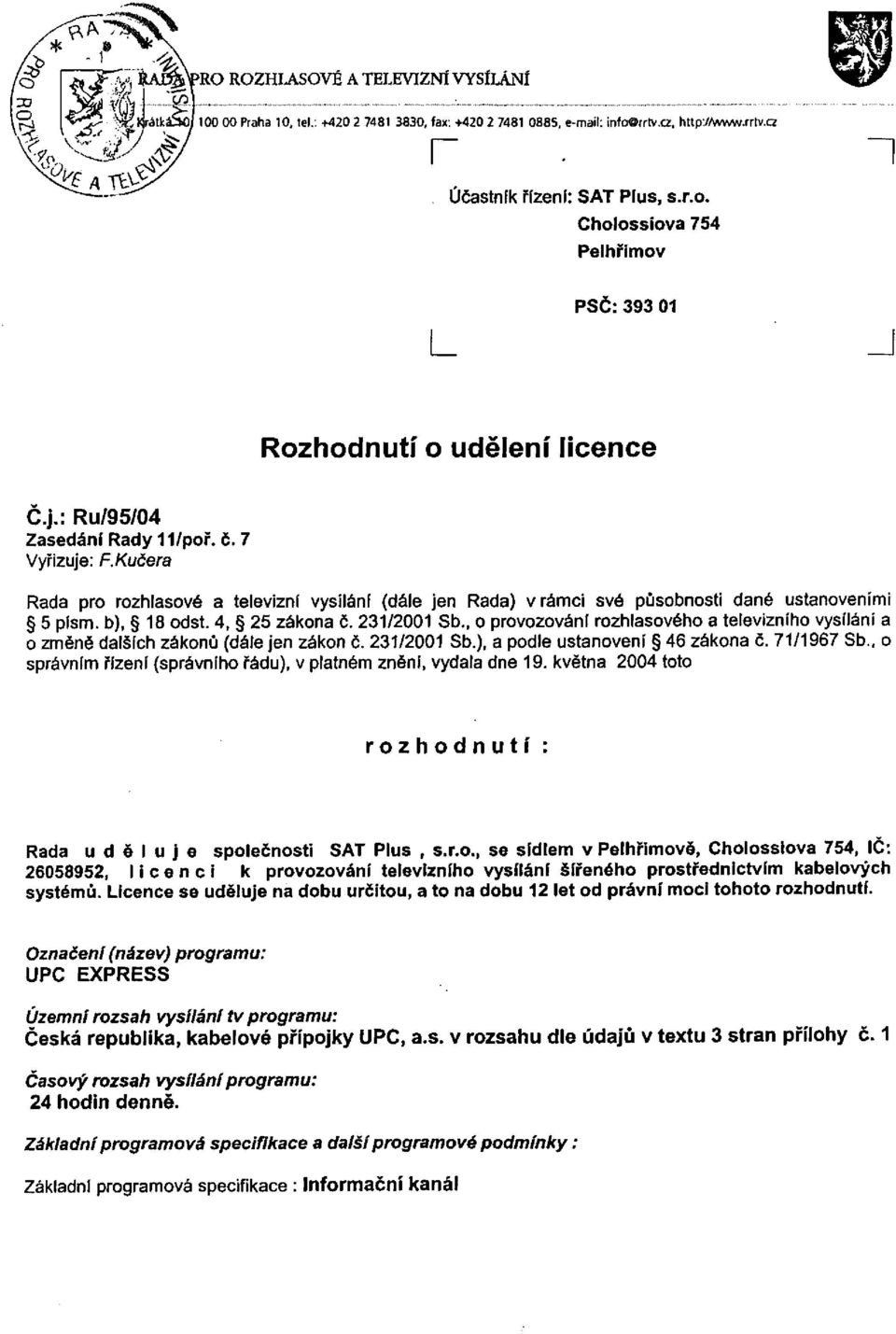 , o provozování rozhlasového a televizního vysílání a o změně dalších zákonů (dále jen zákon č. 231/2001 Sb.), a podle ustanovení 46 zákona č. 71/1967 Sb.