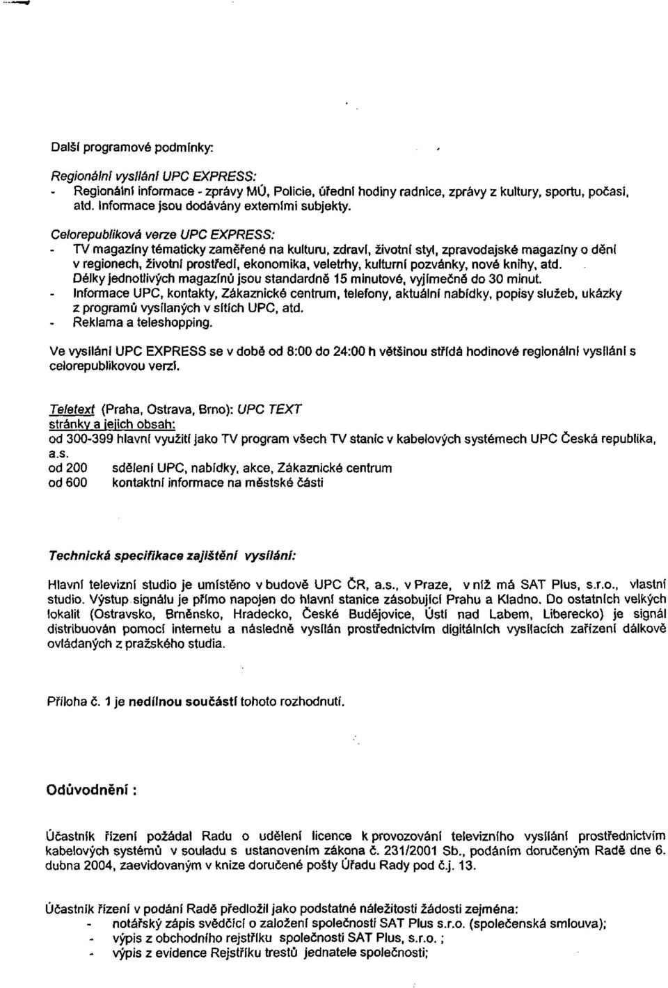Celorepubliková verze UPC EXPRESS: TV magazíny tématicky zaměřené na kulturu, zdraví, životní styl, zpravodajské magazíny o dění v regionech, životní prostředí, ekonomika, veletrhy, kulturní