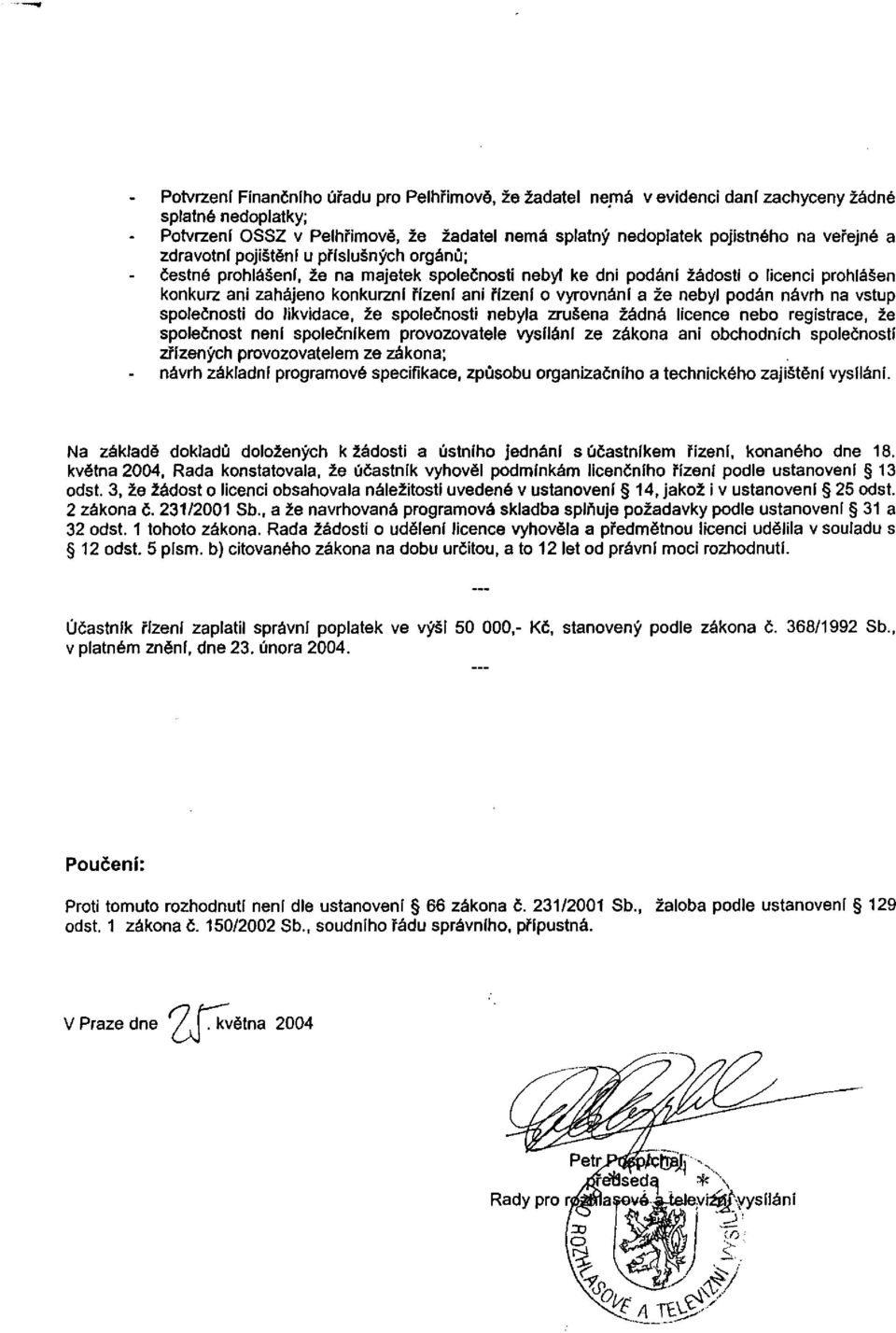 že nebyl podán návrh na vstup společnosti do likvidace, že společnosti nebyla zrušena žádná licence nebo registrace, že společnost není společníkem provozovatele vysílání ze zákona ani obchodních