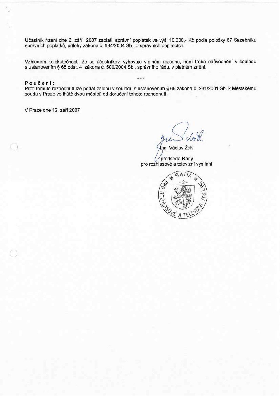 Vzhledem ke skutečnosti, že se účastníkovi vyhovuje v plném rozsahu, není třeba odůvodnění v souladu s ustanovením 68 odst. 4 zákona č. 500/2004 Sb.