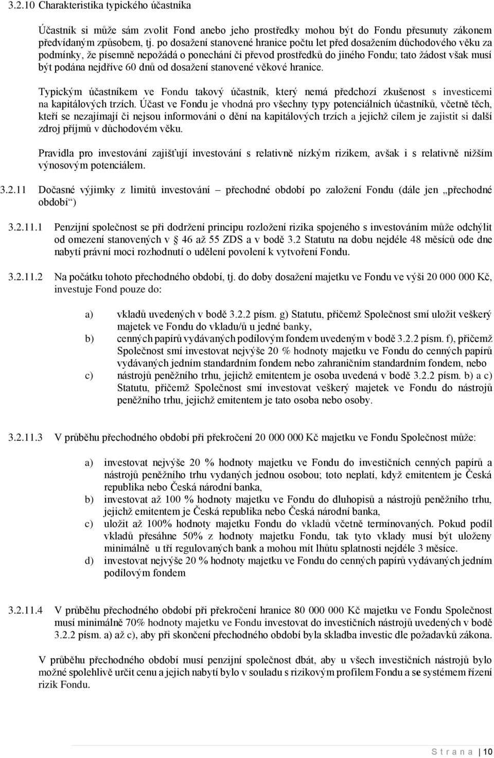dnů od dosažení stanovené věkové hranice. Typickým účastníkem ve Fondu takový účastník, který nemá předchozí zkušenost s investicemi na kapitálových trzích.