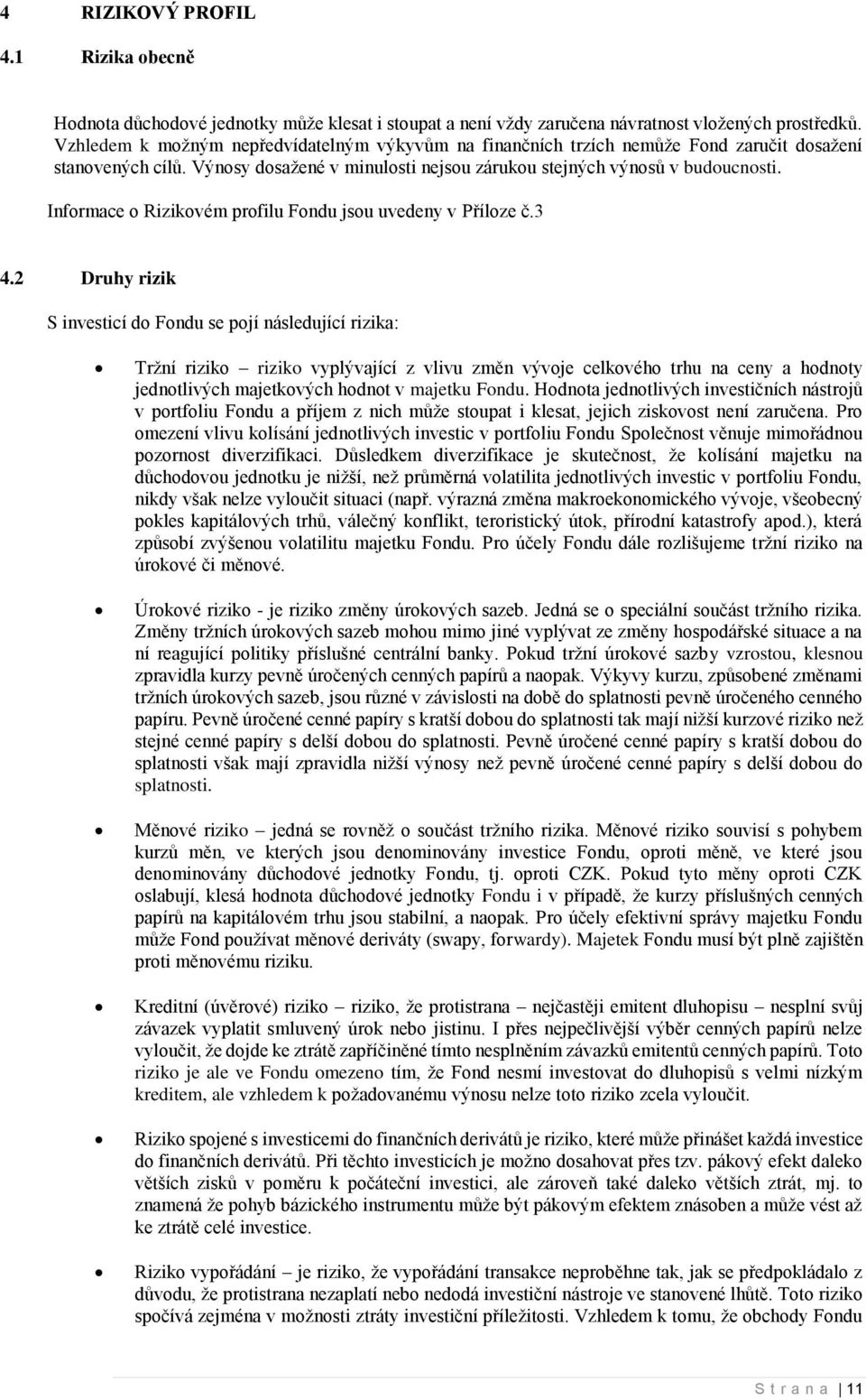 Informace o Rizikovém profilu Fondu jsou uvedeny v Příloze č.3 4.