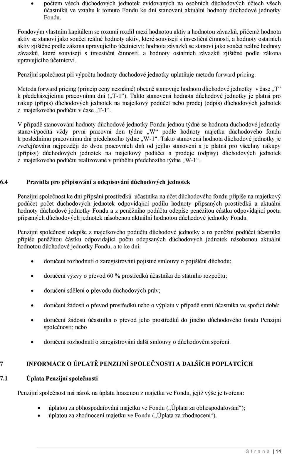 hodnoty ostatních aktiv zjištěné podle zákona upravujícího účetnictví; hodnota závazků se stanoví jako součet reálné hodnoty závazků, které souvisejí s investiční činností, a hodnoty ostatních
