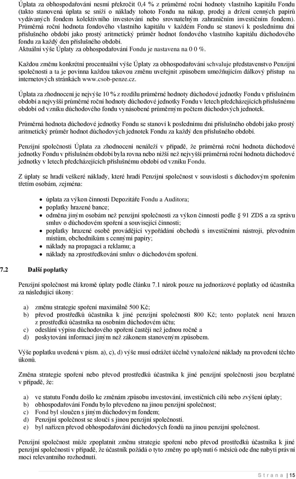 Průměrná roční hodnota fondového vlastního kapitálu v každém Fondu se stanoví k poslednímu dni příslušného období jako prostý aritmetický průměr hodnot fondového vlastního kapitálu důchodového fondu