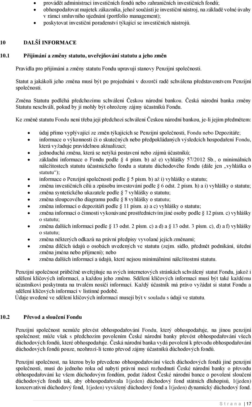 1 Přijímání a změny statutu, uveřejňování statutu a jeho změn Pravidla pro přijímání a změny statutu Fondu upravují stanovy Penzijní společnosti.