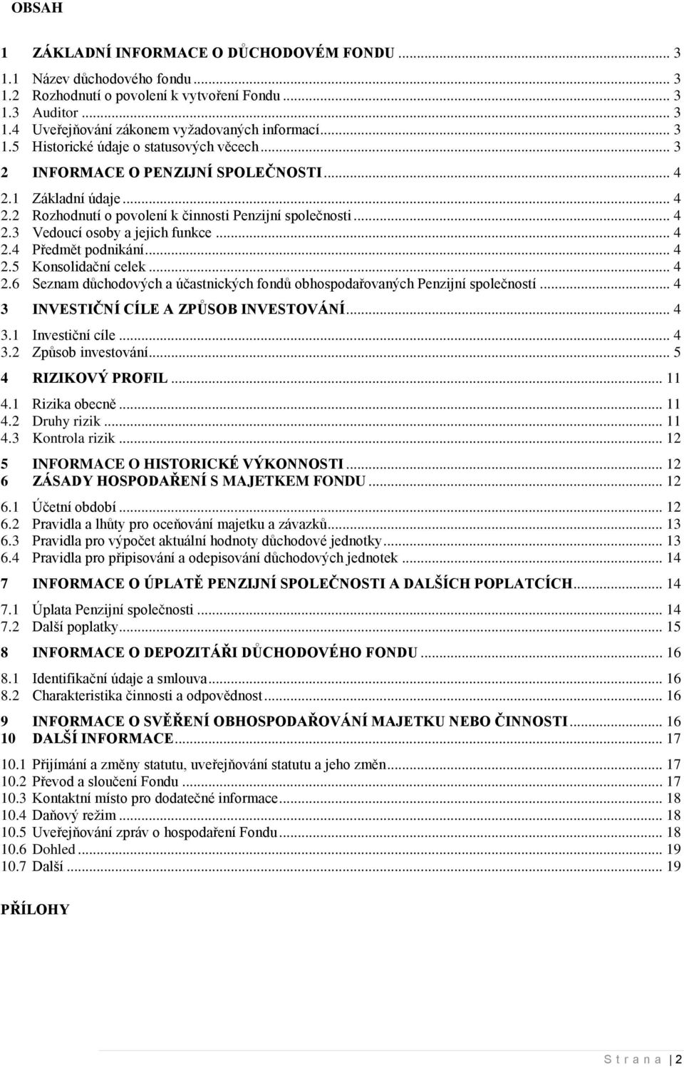 .. 4 2.4 Předmět podnikání... 4 2.5 Konsolidační celek... 4 2.6 Seznam důchodových a účastnických fondů obhospodařovaných Penzijní společností... 4 3 INVESTIČNÍ CÍLE A ZPŮSOB INVESTOVÁNÍ... 4 3.1 Investiční cíle.