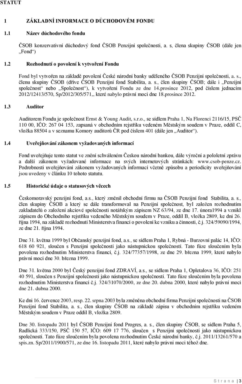 s., člen skupiny ČSOB; dále i Penzijní společnost nebo Společnost ), k vytvoření Fondu ze dne 14.prosince 2012, pod číslem jednacím 2012/12413/570, Sp/2012/305/571,, které nabylo právní moci dne 18.