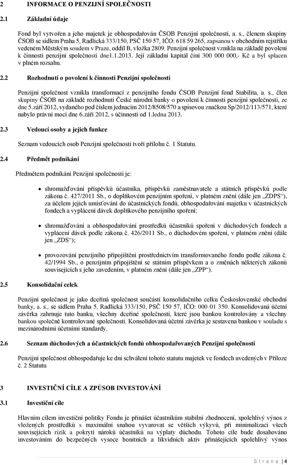 Penzijní společnost vznikla na základě povolení k činnosti penzijní společnosti dne1.1.2013. Její základní kapitál činí 300 000 000,- Kč a byl splacen v plném rozsahu. 2.