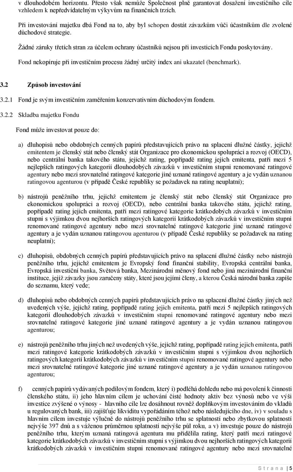 Žádné záruky třetích stran za účelem ochrany účastníků nejsou při investicích Fondu poskytovány. Fond nekopíruje při investičním procesu žádný určitý index ani ukazatel (benchmark). 3.
