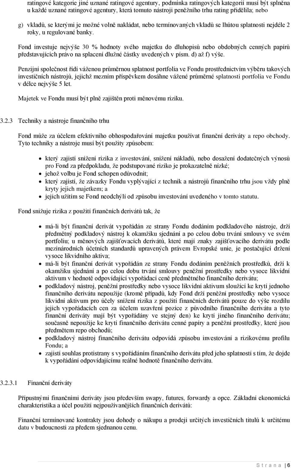 Fond investuje nejvýše 30 % hodnoty svého majetku do dluhopisů nebo obdobných cenných papírů představujících právo na splacení dlužné částky uvedených v písm. d) až f) výše.