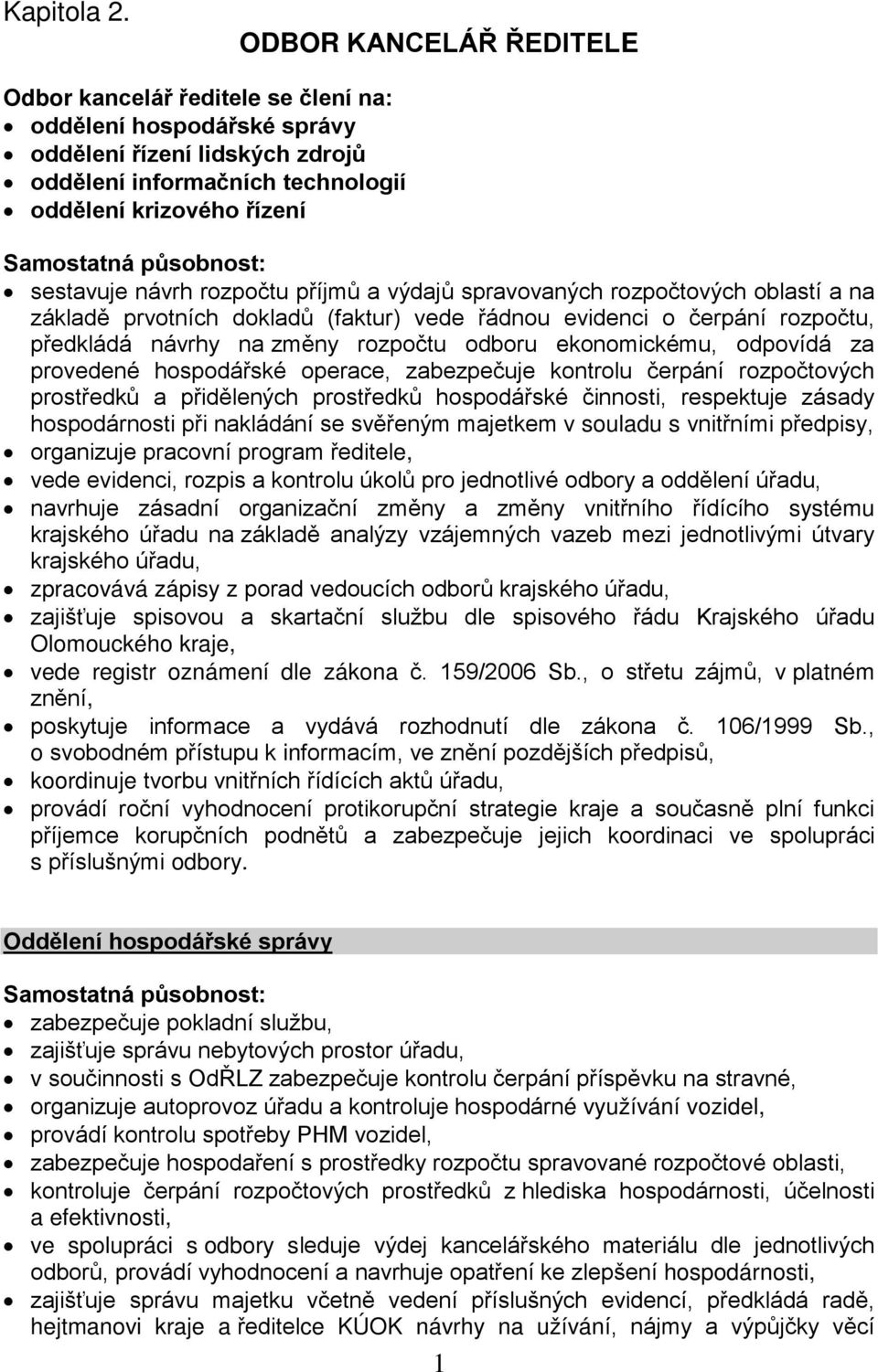 působnost: sestavuje návrh rozpočtu příjmů a výdajů spravovaných rozpočtových oblastí a na základě prvotních dokladů (faktur) vede řádnou evidenci o čerpání rozpočtu, předkládá návrhy na změny