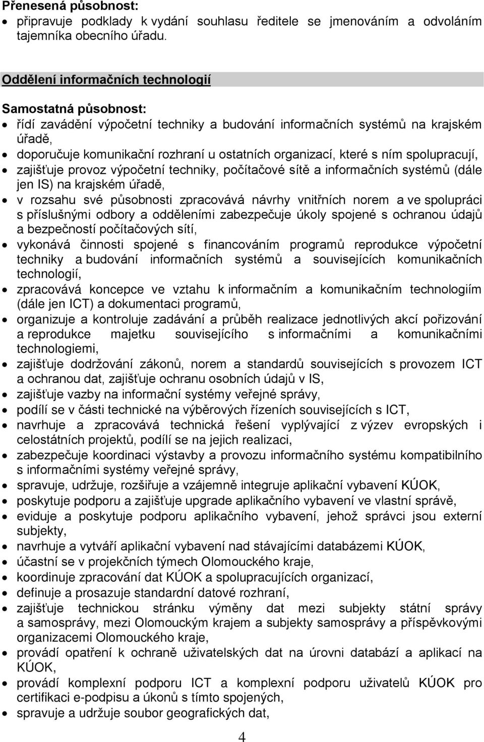 které s ním spolupracují, zajišťuje provoz výpočetní techniky, počítačové sítě a informačních systémů (dále jen IS) na krajském úřadě, v rozsahu své působnosti zpracovává návrhy vnitřních norem a ve